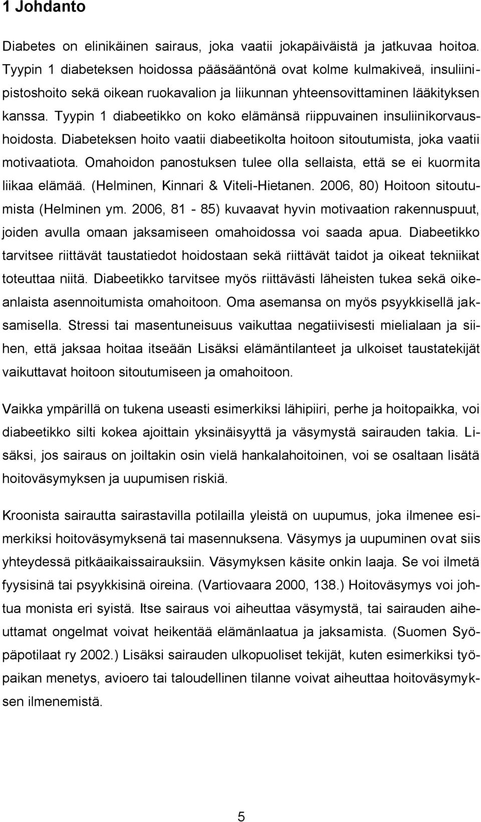 Tyypin 1 diabeetikko on koko elämänsä riippuvainen insuliinikorvaushoidosta. Diabeteksen hoito vaatii diabeetikolta hoitoon sitoutumista, joka vaatii motivaatiota.