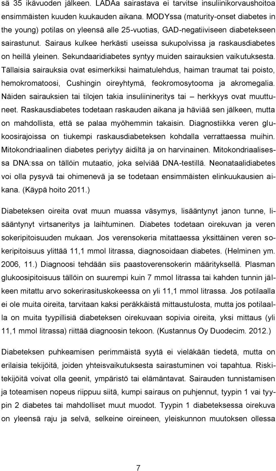 Sairaus kulkee herkästi useissa sukupolvissa ja raskausdiabetes on heillä yleinen. Sekundaaridiabetes syntyy muiden sairauksien vaikutuksesta.