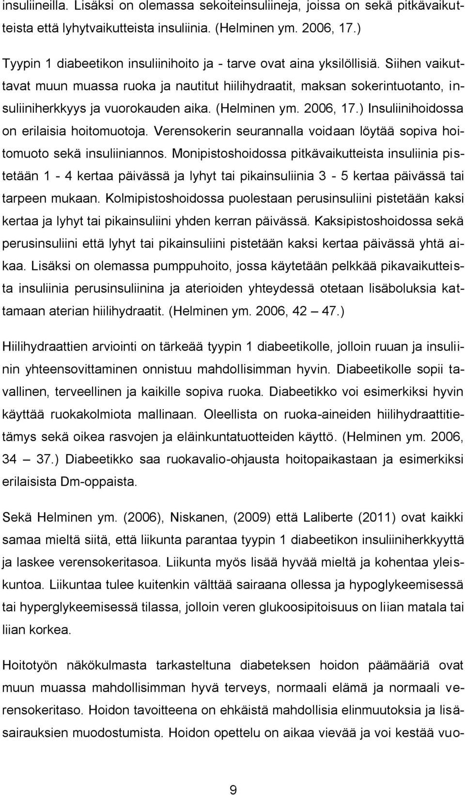 (Helminen ym. 2006, 17.) Insuliinihoidossa on erilaisia hoitomuotoja. Verensokerin seurannalla voidaan löytää sopiva hoitomuoto sekä insuliiniannos.