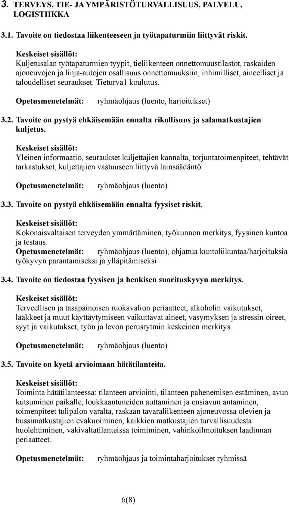 Tieturva1 koulutus. ryhmäohjaus (luento, harjoitukset) 3.2. Tavoite on pystyä ehkäisemään ennalta rikollisuus ja salamatkustajien kuljetus.