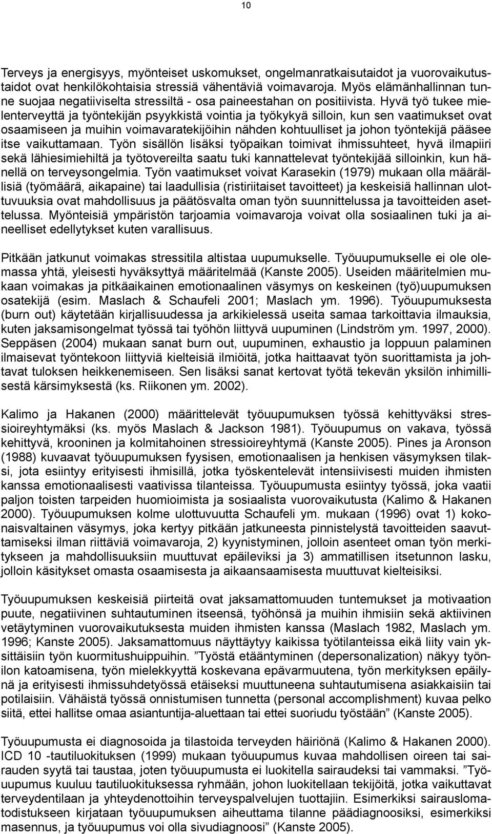 Hyvä työ tukee mielenterveyttä ja työntekijän psyykkistä vointia ja työkykyä silloin, kun sen vaatimukset ovat osaamiseen ja muihin voimavaratekijöihin nähden kohtuulliset ja johon työntekijä pääsee