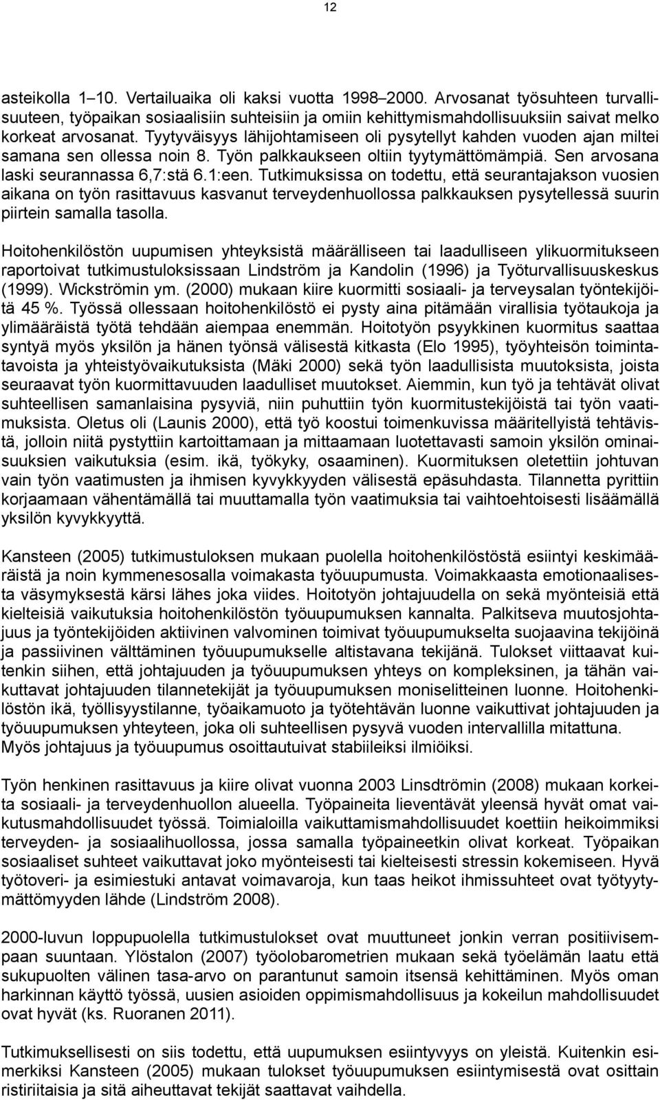 Tutkimuksissa on todettu, että seurantajakson vuosien aikana on työn rasittavuus kasvanut terveydenhuollossa palkkauksen pysytellessä suurin piirtein samalla tasolla.