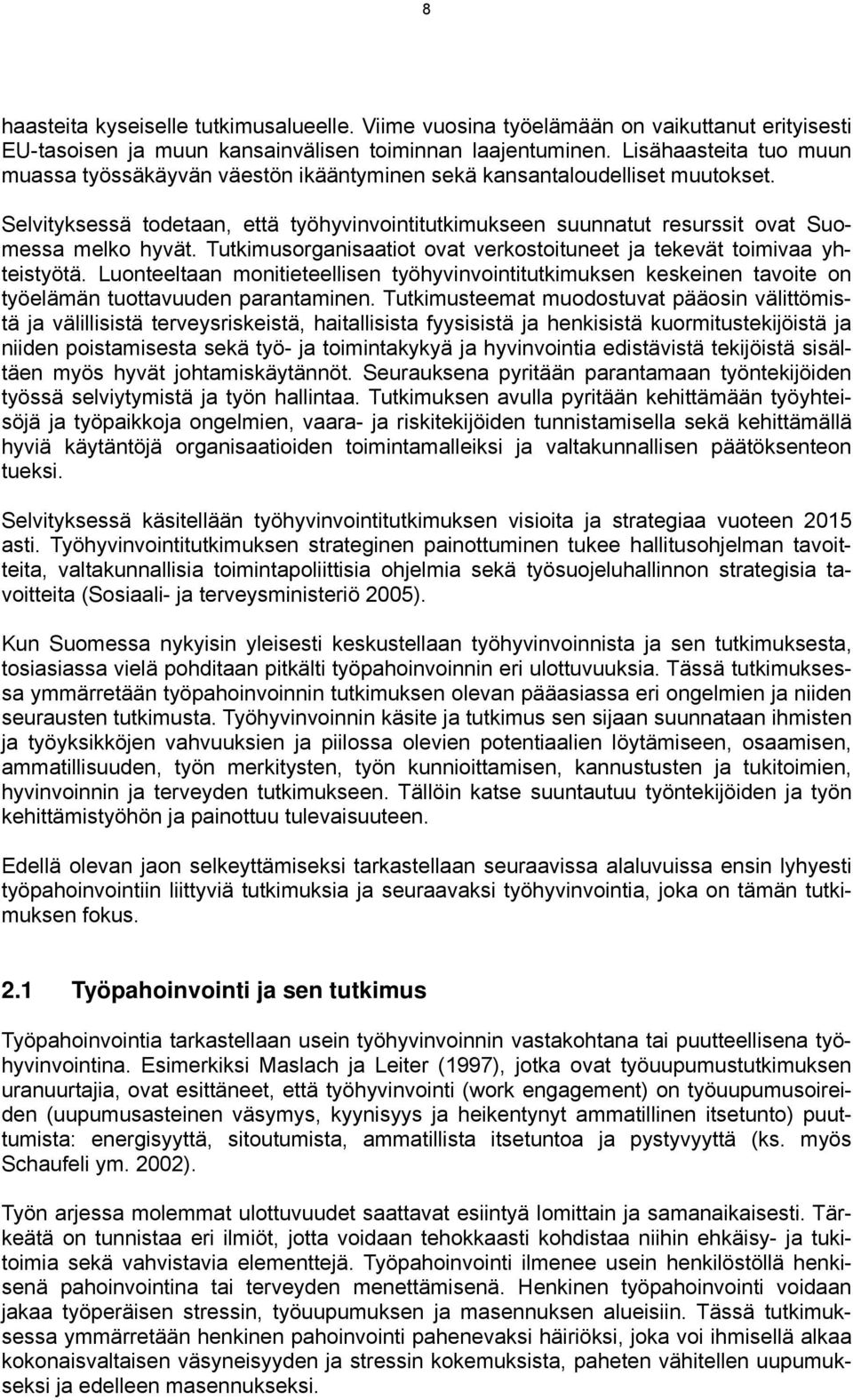 Selvityksessä todetaan, että työhyvinvointitutkimukseen suunnatut resurssit ovat Suomessa melko hyvät. Tutkimusorganisaatiot ovat verkostoituneet ja tekevät toimivaa yhteistyötä.