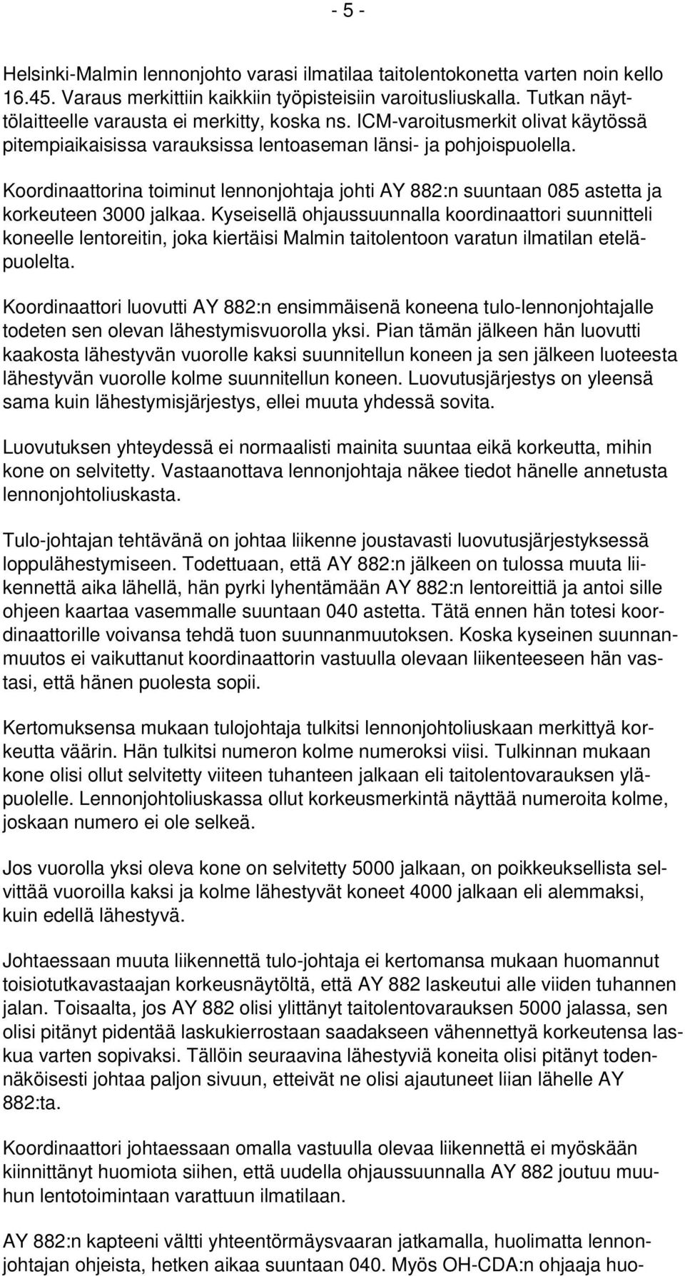 Koordinaattorina toiminut lennonjohtaja johti AY 882:n suuntaan 085 astetta ja korkeuteen 3000 jalkaa.