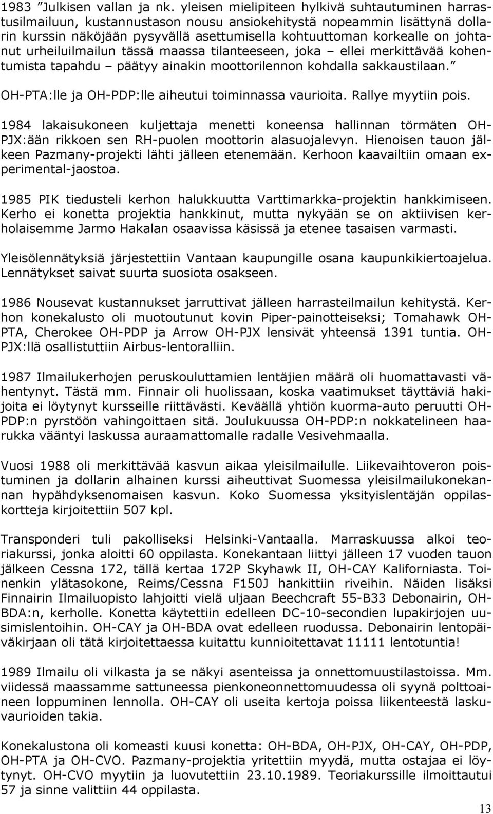 johtanut urheiluilmailun tässä maassa tilanteeseen, joka ellei merkittävää kohentumista tapahdu päätyy ainakin moottorilennon kohdalla sakkaustilaan.