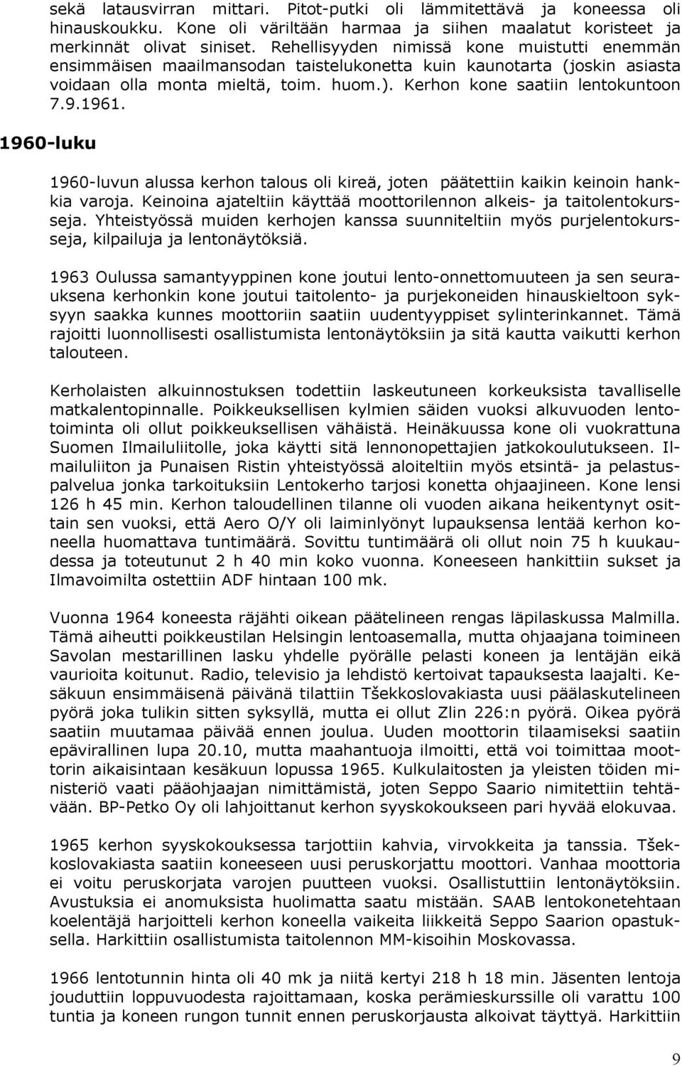 1961. 1960-luku 1960-luvun alussa kerhon talous oli kireä, joten päätettiin kaikin keinoin hankkia varoja. Keinoina ajateltiin käyttää moottorilennon alkeis- ja taitolentokursseja.