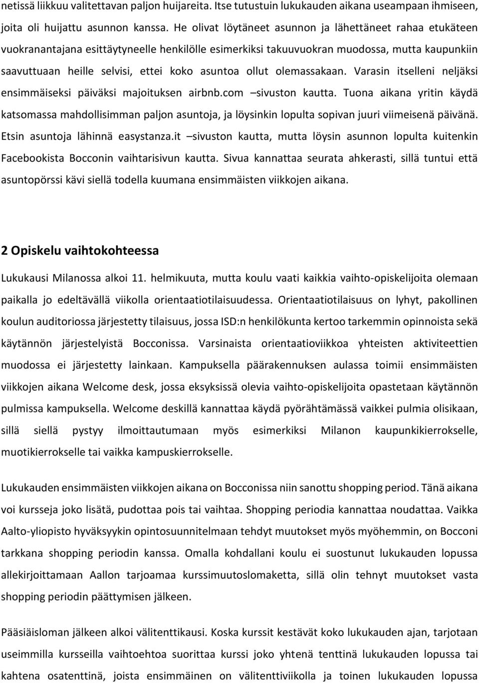 asuntoa ollut olemassakaan. Varasin itselleni neljäksi ensimmäiseksi päiväksi majoituksen airbnb.com sivuston kautta.