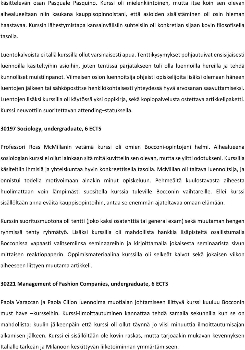 Tenttikysymykset pohjautuivat ensisijaisesti luennoilla käsiteltyihin asioihin, joten tentissä pärjätäkseen tuli olla luennoilla hereillä ja tehdä kunnolliset muistiinpanot.