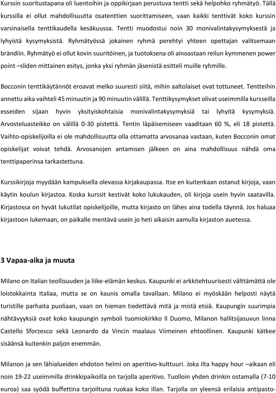 Tentti muodostui noin 30 monivalintakysymyksestä ja lyhyistä kysymyksistä. Ryhmätyössä jokainen ryhmä perehtyi yhteen opettajan valitsemaan brändiin.