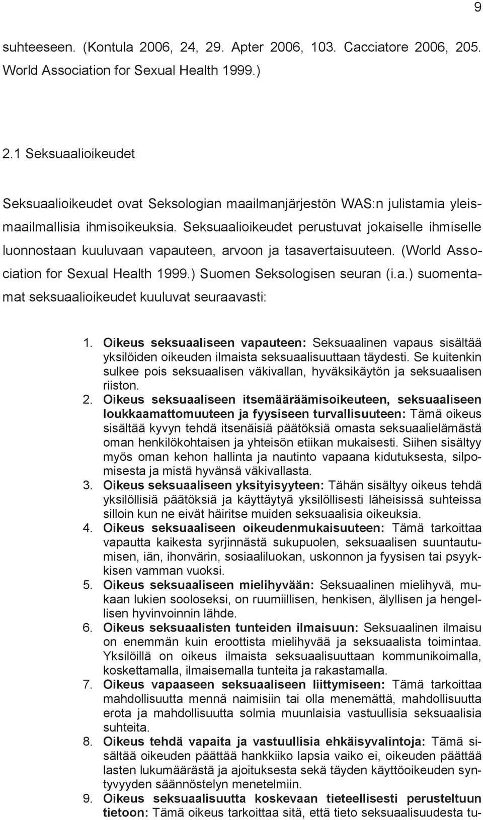 Seksuaalioikeudet perustuvat jokaiselle ihmiselle luonnostaan kuuluvaan vapauteen, arvoon ja tasavertaisuuteen. (World Association for Sexual Health 1999.) Suomen Seksologisen seuran (i.a.) suomentamat seksuaalioikeudet kuuluvat seuraavasti: 1.