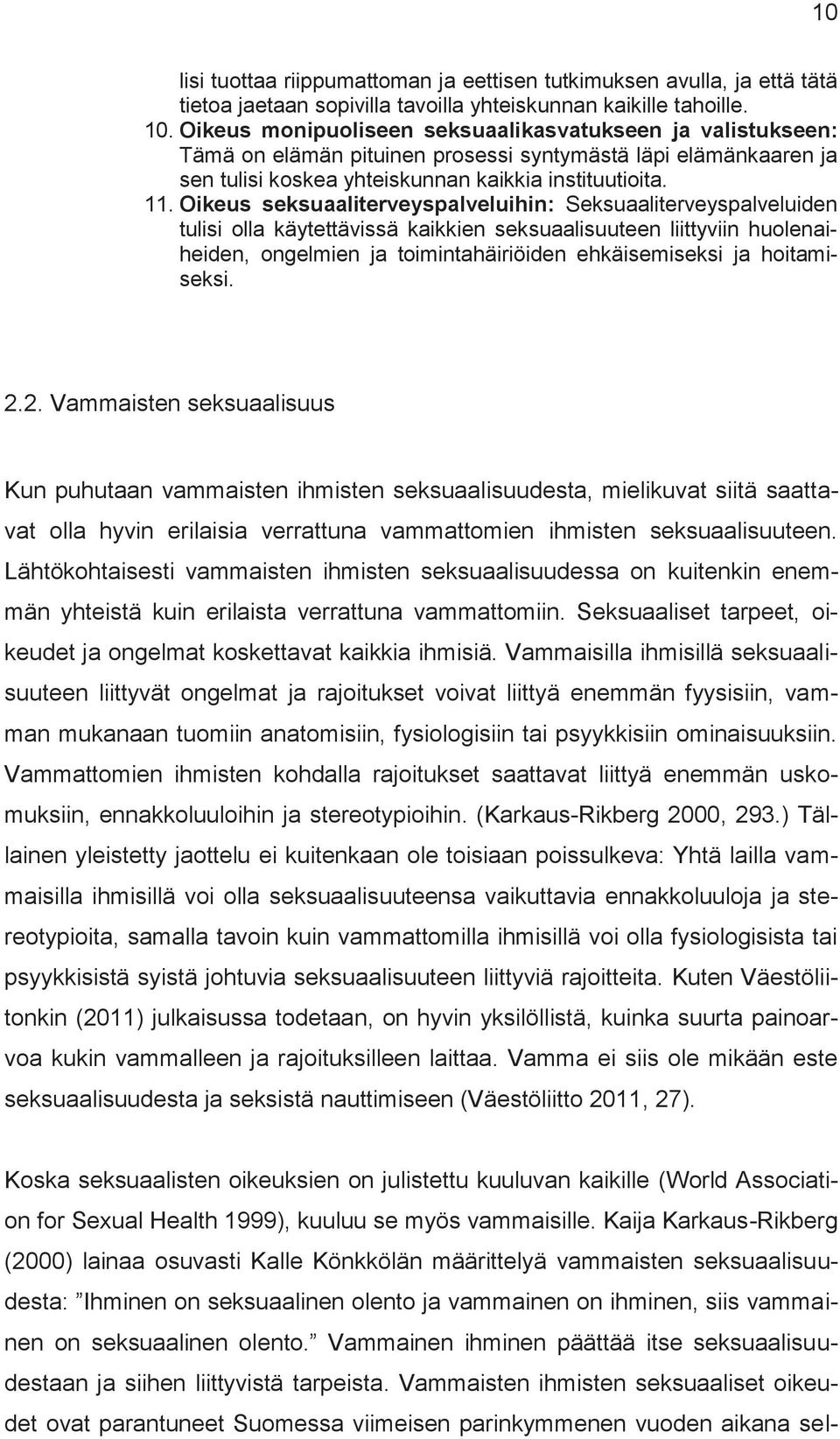 Oikeus seksuaaliterveyspalveluihin: Seksuaaliterveyspalveluiden tulisi olla käytettävissä kaikkien seksuaalisuuteen liittyviin huolenaiheiden, ongelmien ja toimintahäiriöiden ehkäisemiseksi ja