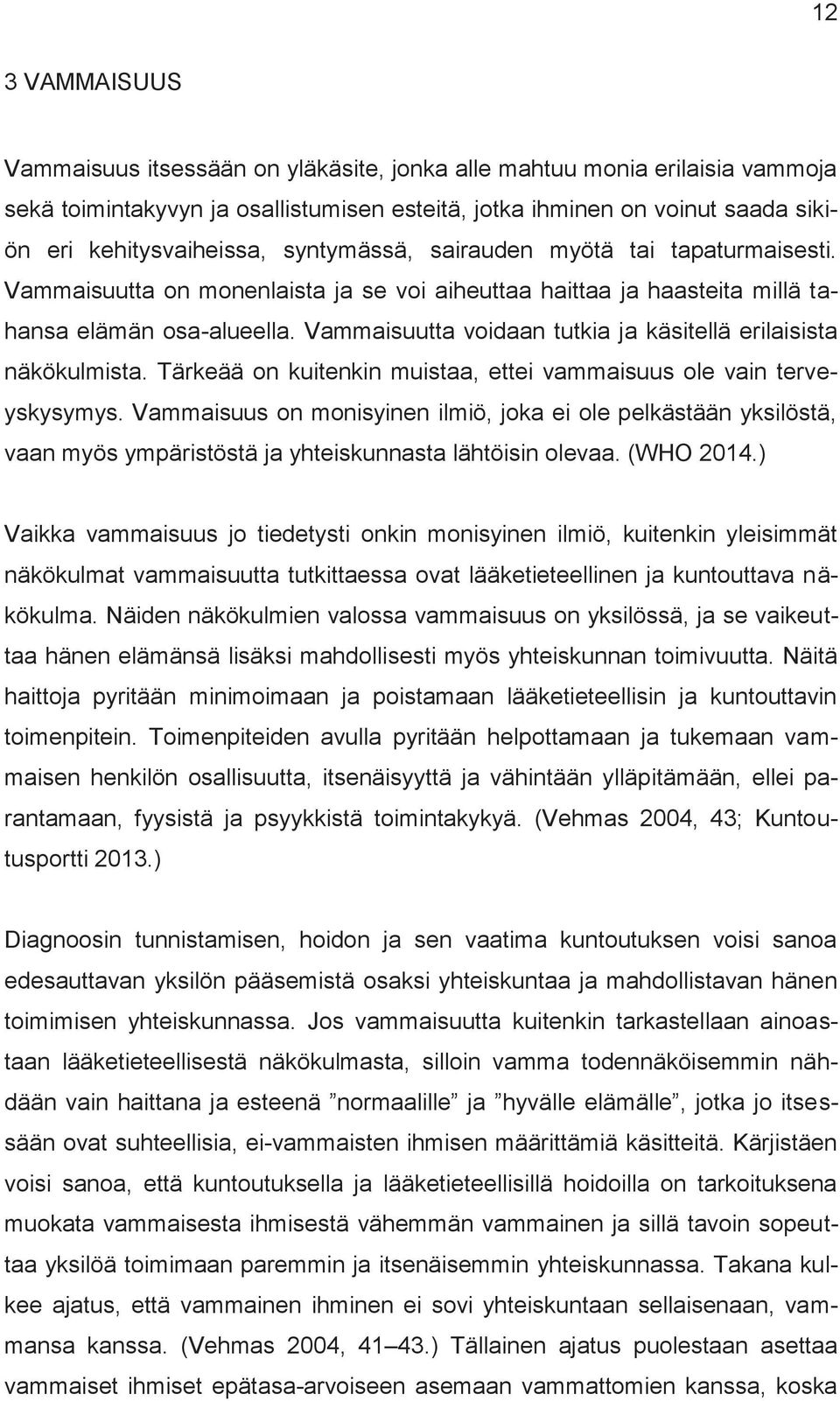 Vammaisuutta voidaan tutkia ja käsitellä erilaisista näkökulmista. Tärkeää on kuitenkin muistaa, ettei vammaisuus ole vain terveyskysymys.