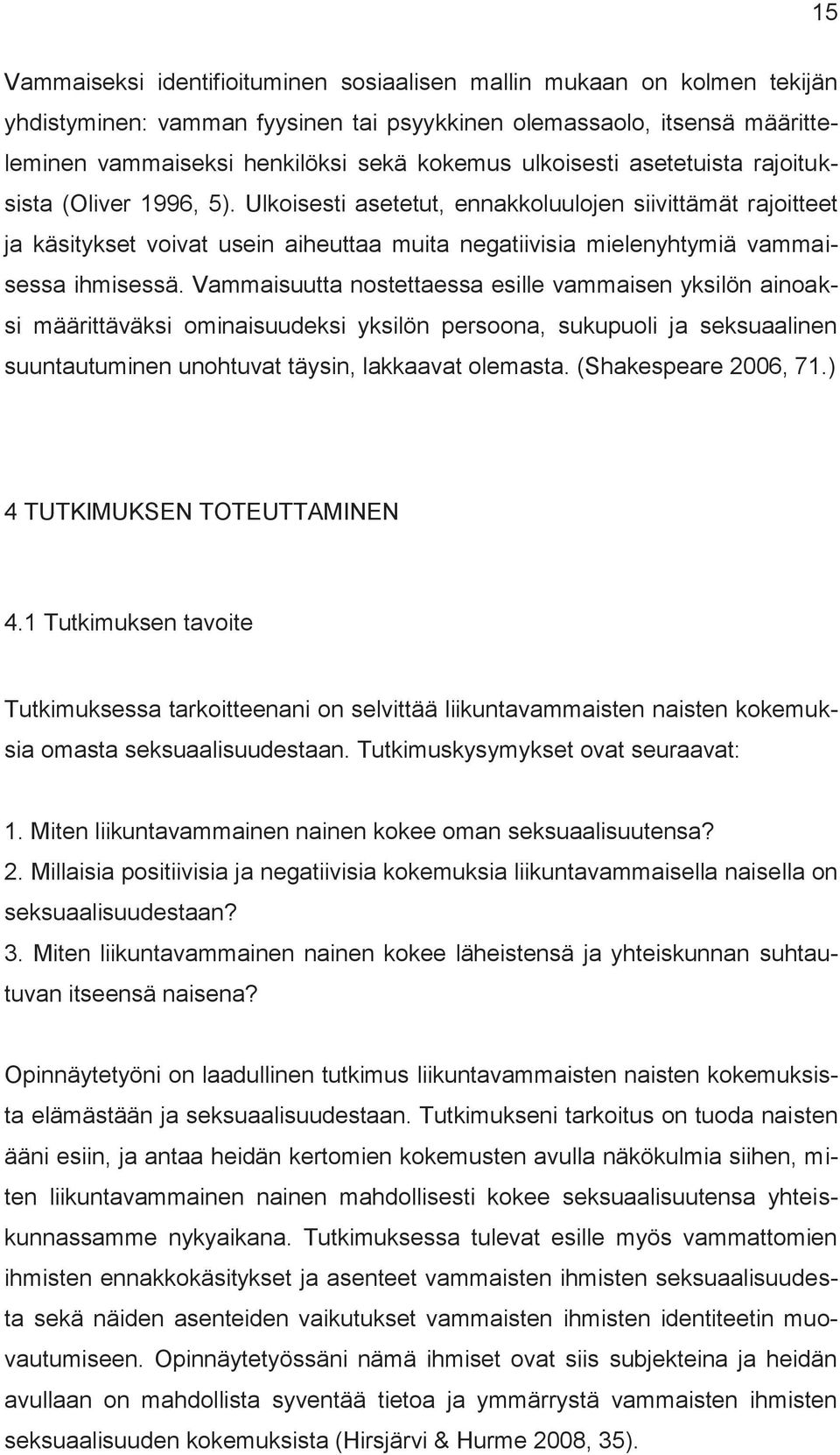 Ulkoisesti asetetut, ennakkoluulojen siivittämät rajoitteet ja käsitykset voivat usein aiheuttaa muita negatiivisia mielenyhtymiä vammaisessa ihmisessä.