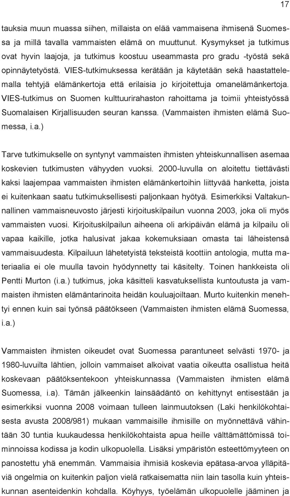 VIES-tutkimuksessa kerätään ja käytetään sekä haastattelemalla tehtyjä elämänkertoja että erilaisia jo kirjoitettuja omanelämänkertoja.