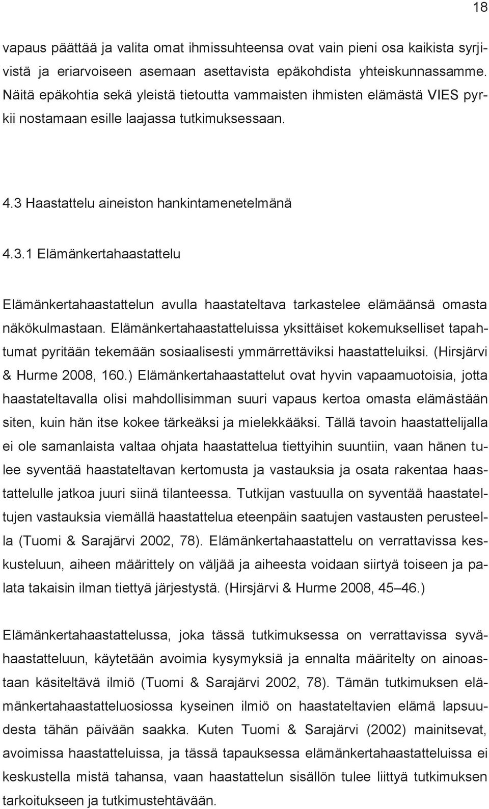 Haastattelu aineiston hankintamenetelmänä 4.3.1 Elämänkertahaastattelu Elämänkertahaastattelun avulla haastateltava tarkastelee elämäänsä omasta näkökulmastaan.