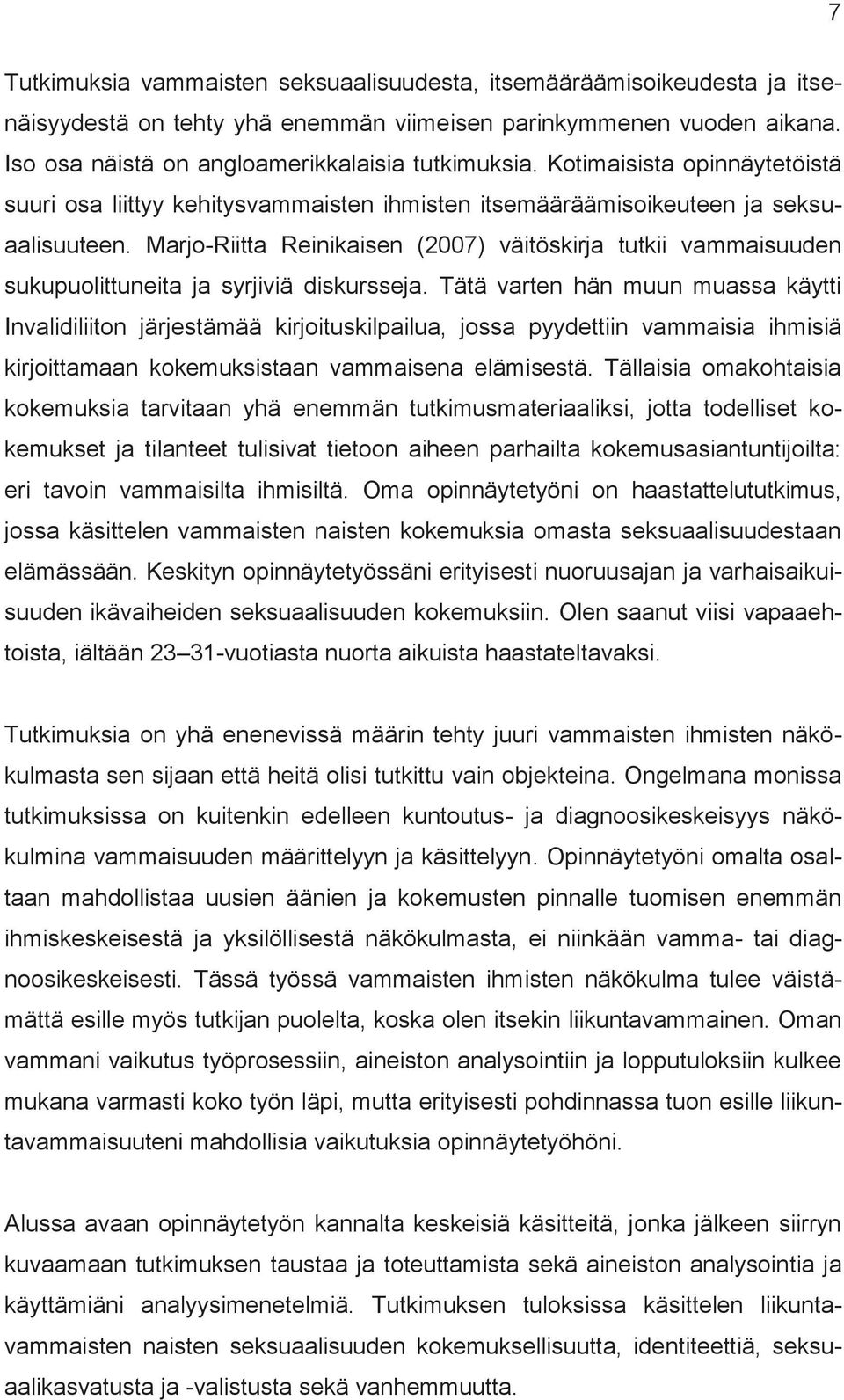 Marjo-Riitta Reinikaisen (2007) väitöskirja tutkii vammaisuuden sukupuolittuneita ja syrjiviä diskursseja.