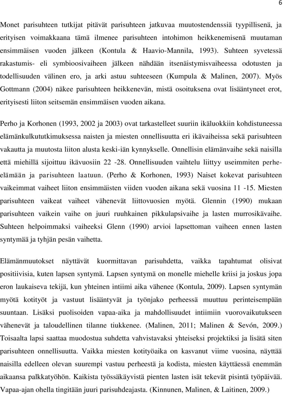 Suhteen syvetessä rakastumis- eli symbioosivaiheen jälkeen nähdään itsenäistymisvaiheessa odotusten ja todellisuuden välinen ero, ja arki astuu suhteeseen (Kumpula & Malinen, 2007).