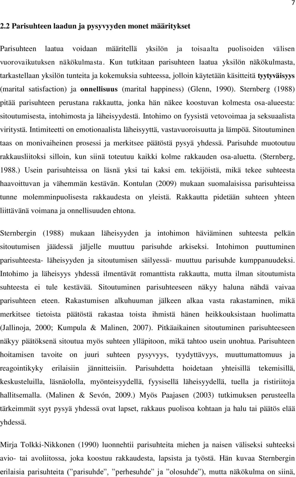 happiness) (Glenn, 1990). Sternberg (1988) pitää parisuhteen perustana rakkautta, jonka hän näkee koostuvan kolmesta osa-alueesta: sitoutumisesta, intohimosta ja läheisyydestä.