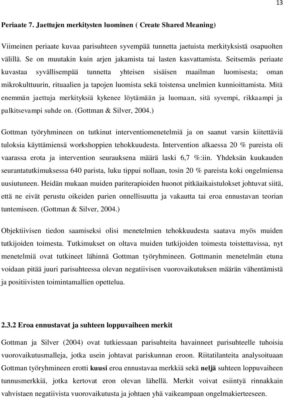 Seitsemäs periaate kuvastaa syvällisempää tunnetta yhteisen sisäisen maailman luomisesta; oman mikrokulttuurin, rituaalien ja tapojen luomista sekä toistensa unelmien kunnioittamista.