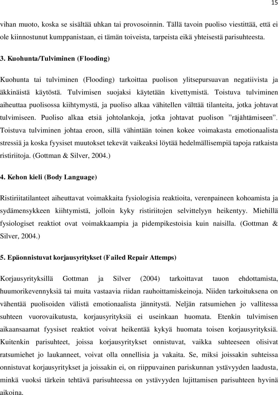 Toistuva tulviminen aiheuttaa puolisossa kiihtymystä, ja puoliso alkaa vähitellen välttää tilanteita, jotka johtavat tulvimiseen.