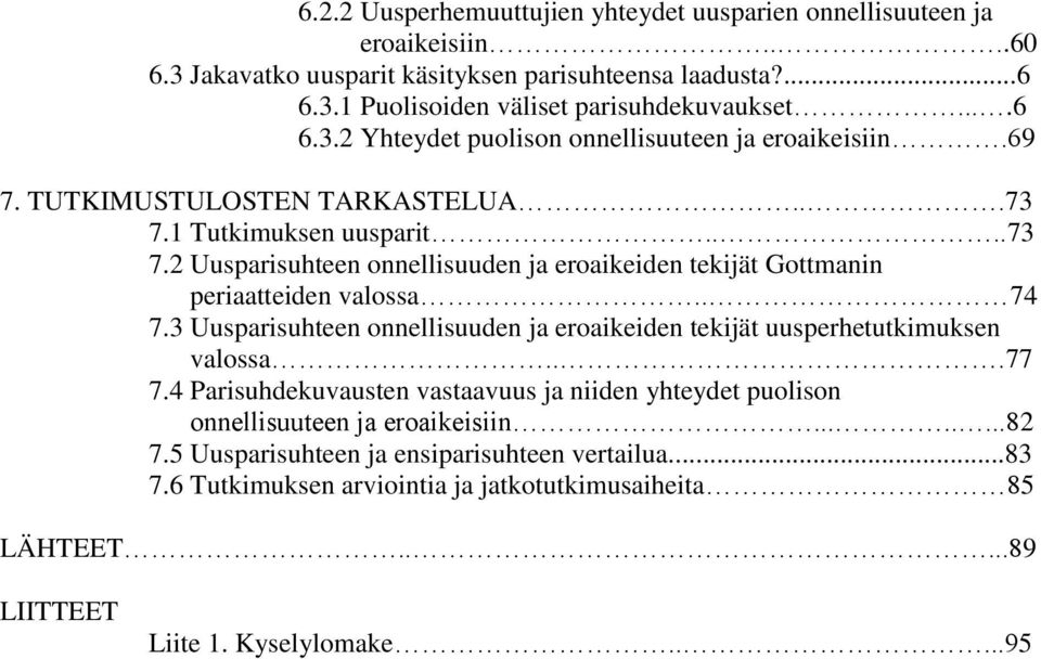 . 74 7.3 Uusparisuhteen onnellisuuden ja eroaikeiden tekijät uusperhetutkimuksen valossa...77 7.4 Parisuhdekuvausten vastaavuus ja niiden yhteydet puolison onnellisuuteen ja eroaikeisiin.