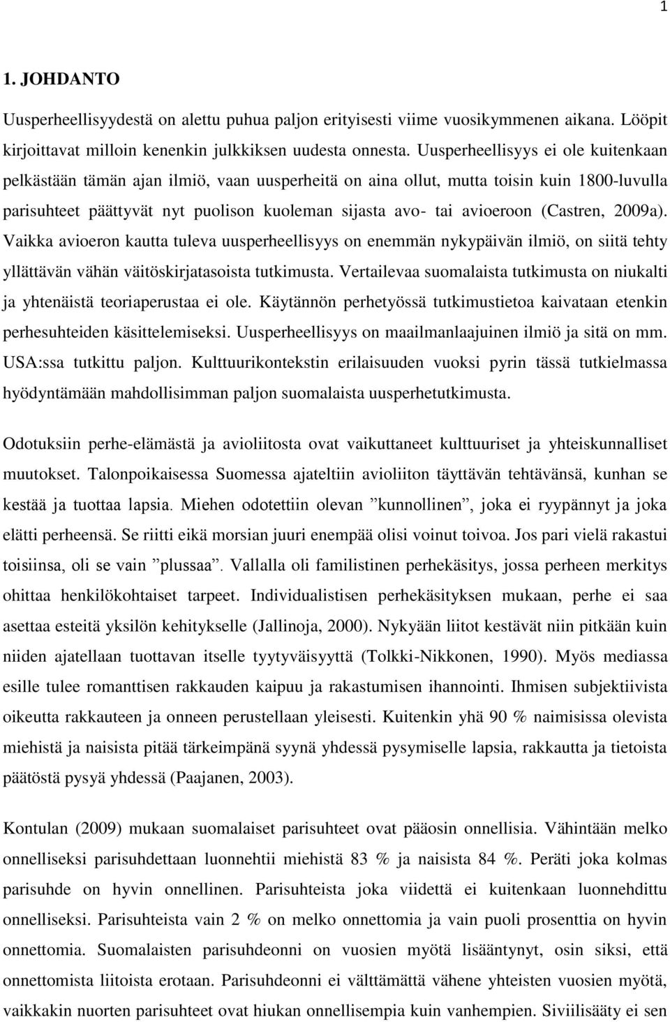 (Castren, 2009a). Vaikka avioeron kautta tuleva uusperheellisyys on enemmän nykypäivän ilmiö, on siitä tehty yllättävän vähän väitöskirjatasoista tutkimusta.