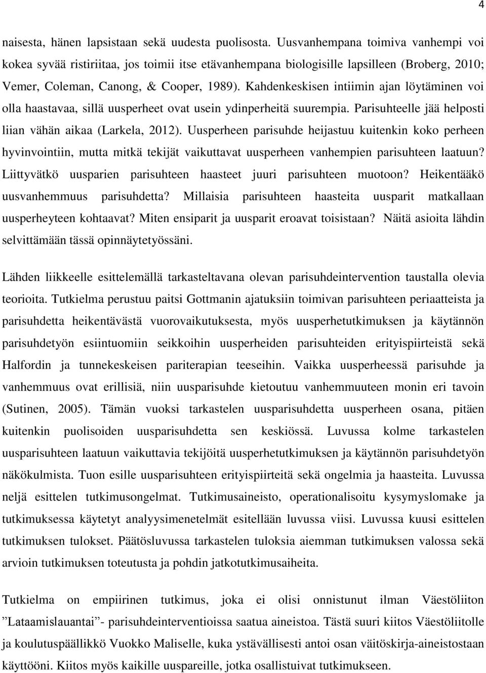 Kahdenkeskisen intiimin ajan löytäminen voi olla haastavaa, sillä uusperheet ovat usein ydinperheitä suurempia. Parisuhteelle jää helposti liian vähän aikaa (Larkela, 2012).