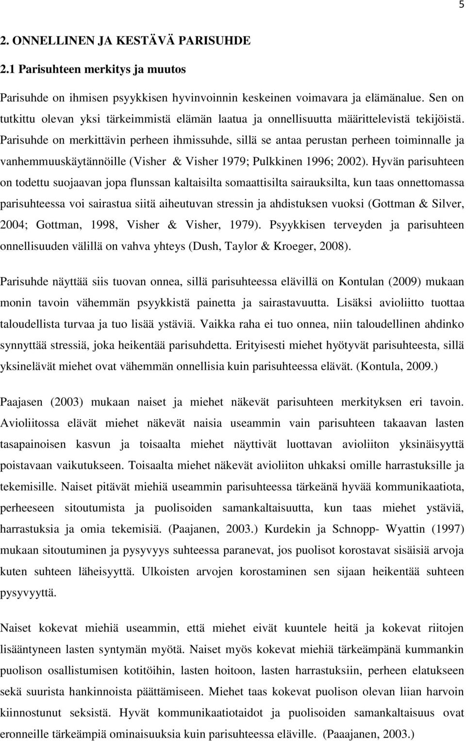 Parisuhde on merkittävin perheen ihmissuhde, sillä se antaa perustan perheen toiminnalle ja vanhemmuuskäytännöille (Visher & Visher 1979; Pulkkinen 1996; 2002).