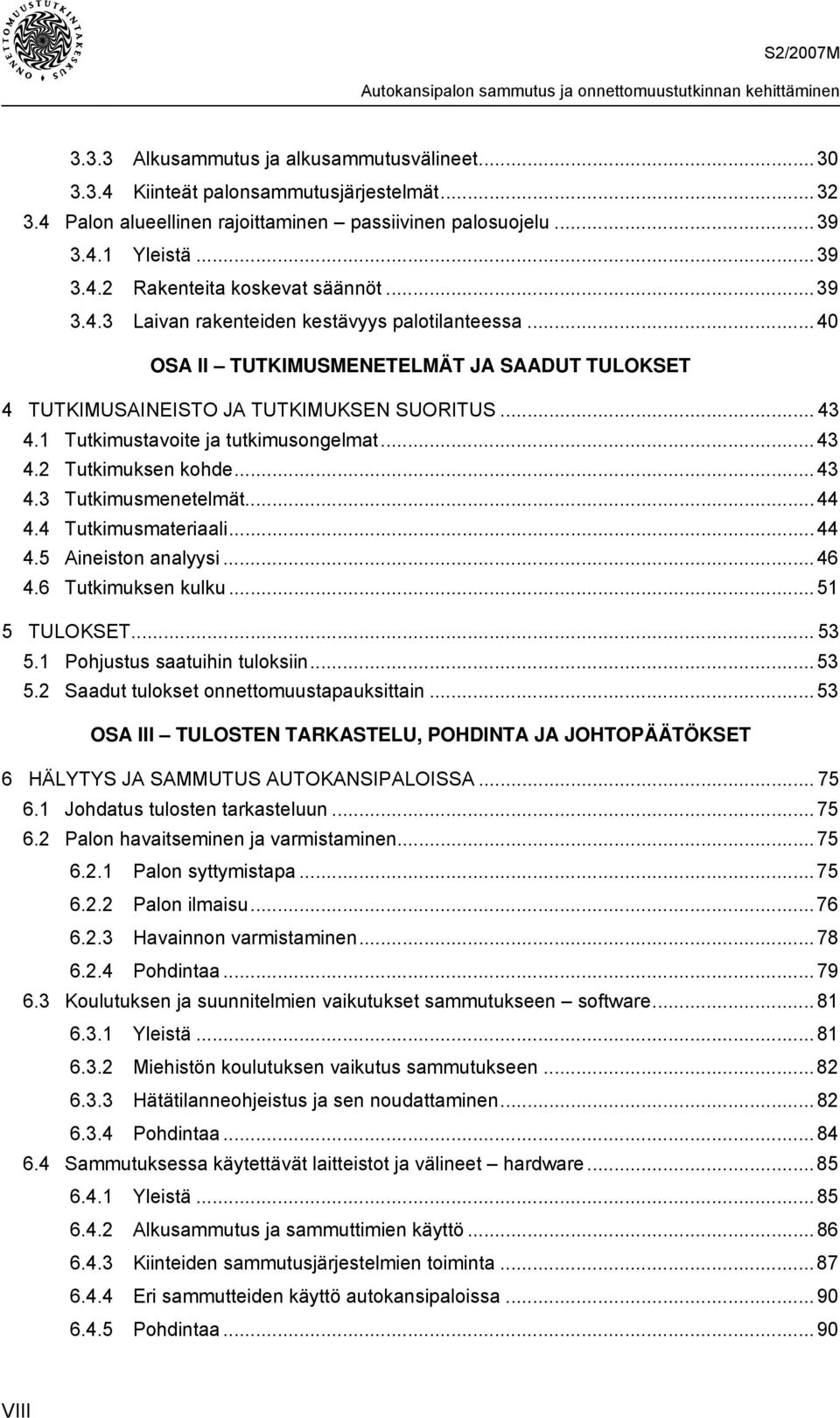 ..43 4.3 Tutkimusmenetelmät...44 4.4 Tutkimusmateriaali...44 4.5 Aineiston analyysi...46 4.6 Tutkimuksen kulku...51 5 TULOKSET... 53 5.1 Pohjustus saatuihin tuloksiin...53 5.2 Saadut tulokset onnettomuustapauksittain.