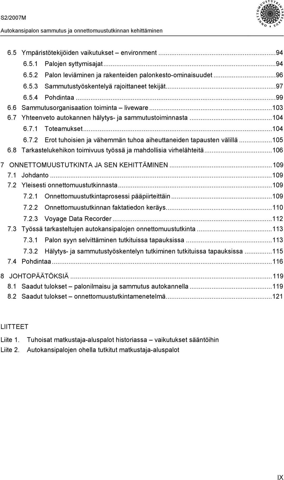 ..105 6.8 Tarkastelukehikon toimivuus työssä ja mahdollisia virhelähteitä...106 7 ONNETTOMUUSTUTKINTA JA SEN KEHITTÄMINEN...109 7.1 Johdanto...109 7.2 Yleisesti onnettomuustutkinnasta...109 7.2.1 Onnettomuustutkintaprosessi pääpiirteittäin.