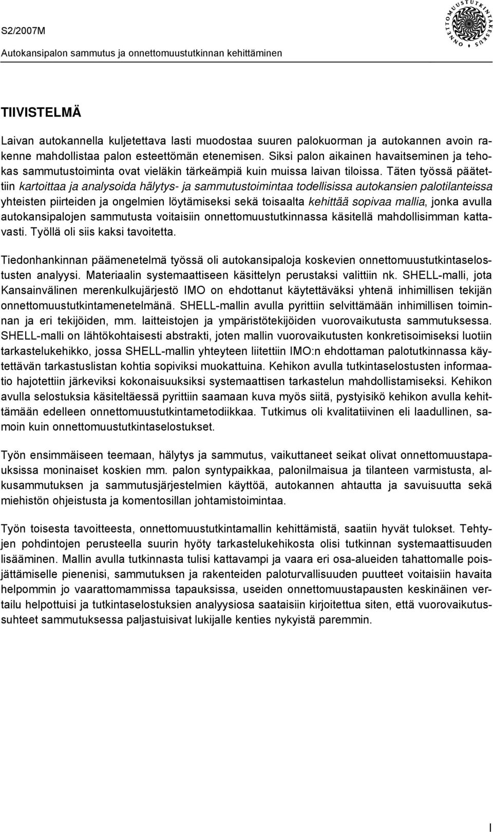 Täten työssä päätettiin kartoittaa ja analysoida hälytys- ja sammutustoimintaa todellisissa autokansien palotilanteissa yhteisten piirteiden ja ongelmien löytämiseksi sekä toisaalta kehittää sopivaa