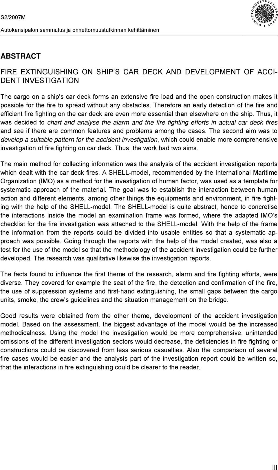 Thus, it was decided to chart and analyse the alarm and the fire fighting efforts in actual car deck fires and see if there are common features and problems among the cases.