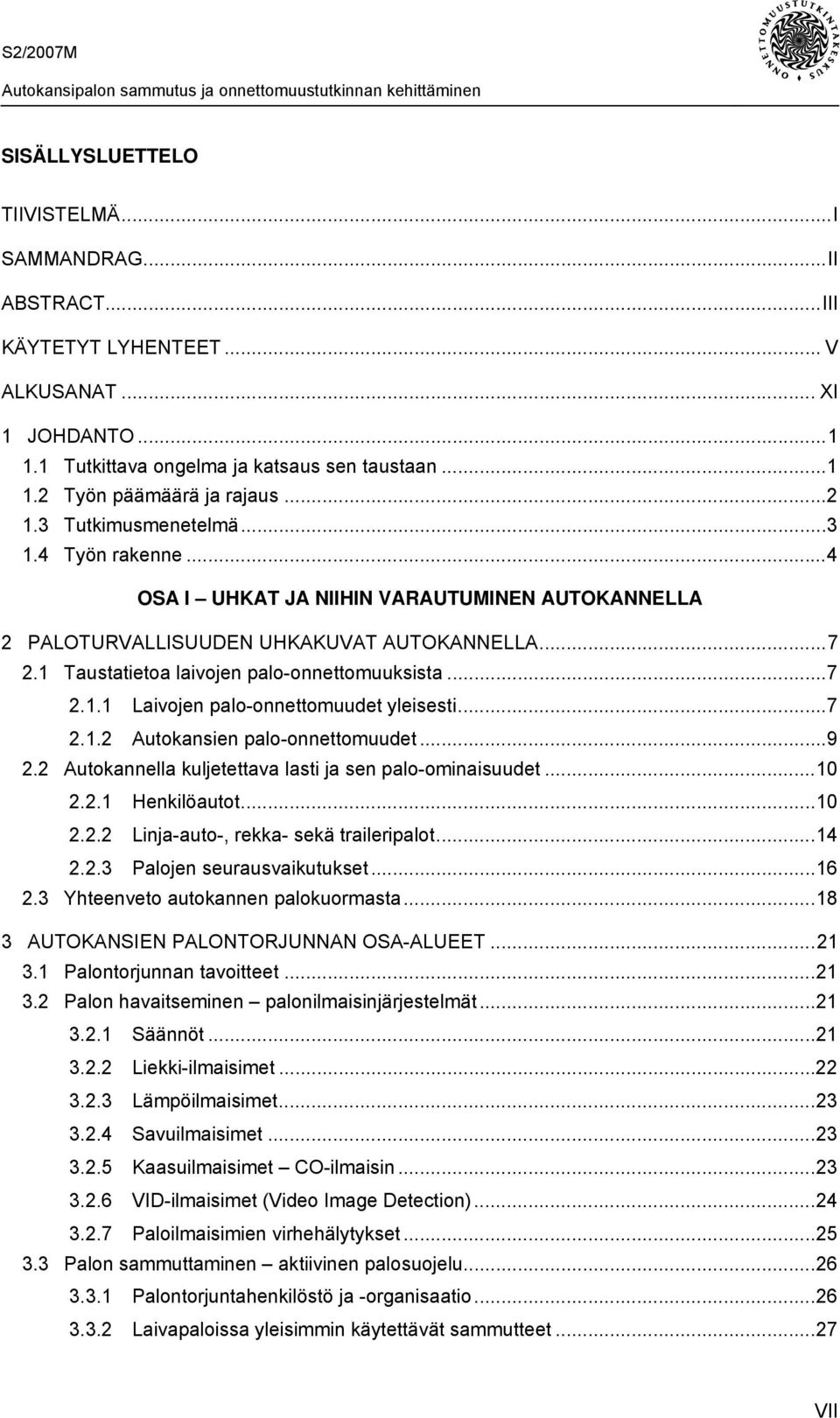 ..7 2.1.2 Autokansien palo-onnettomuudet...9 2.2 Autokannella kuljetettava lasti ja sen palo-ominaisuudet...10 2.2.1 Henkilöautot...10 2.2.2 Linja-auto-, rekka- sekä traileripalot...14 2.2.3 Palojen seurausvaikutukset.