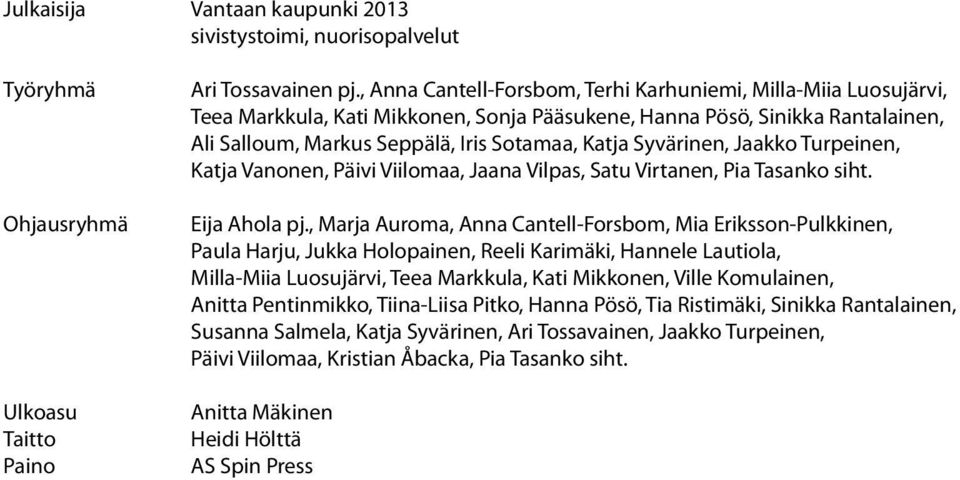 Syvärinen, Jaakko Turpeinen, Katja Vanonen, Päivi Viilomaa, Jaana Vilpas, Satu Virtanen, Pia Tasanko siht. Eija Ahola pj.