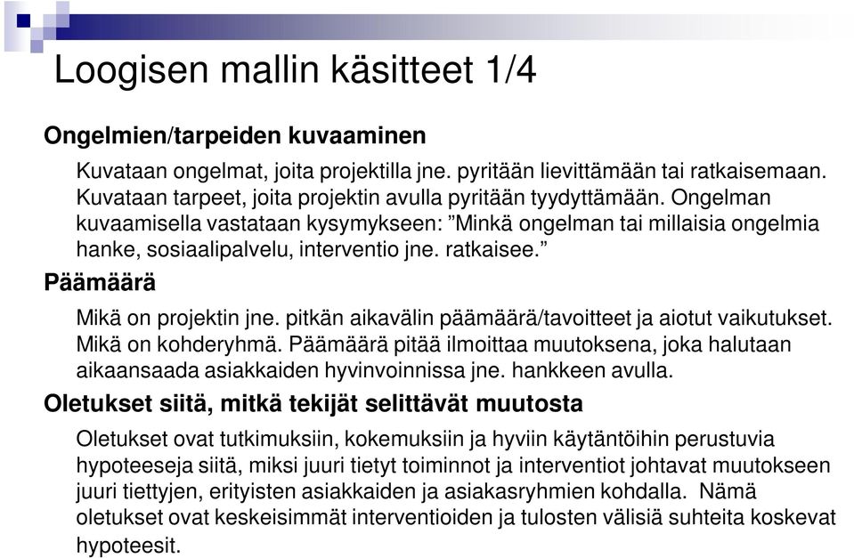 Päämäärä Mikä on projektin jne. pitkän aikavälin päämäärä/tavoitteet ja aiotut vaikutukset. Mikä on kohderyhmä.