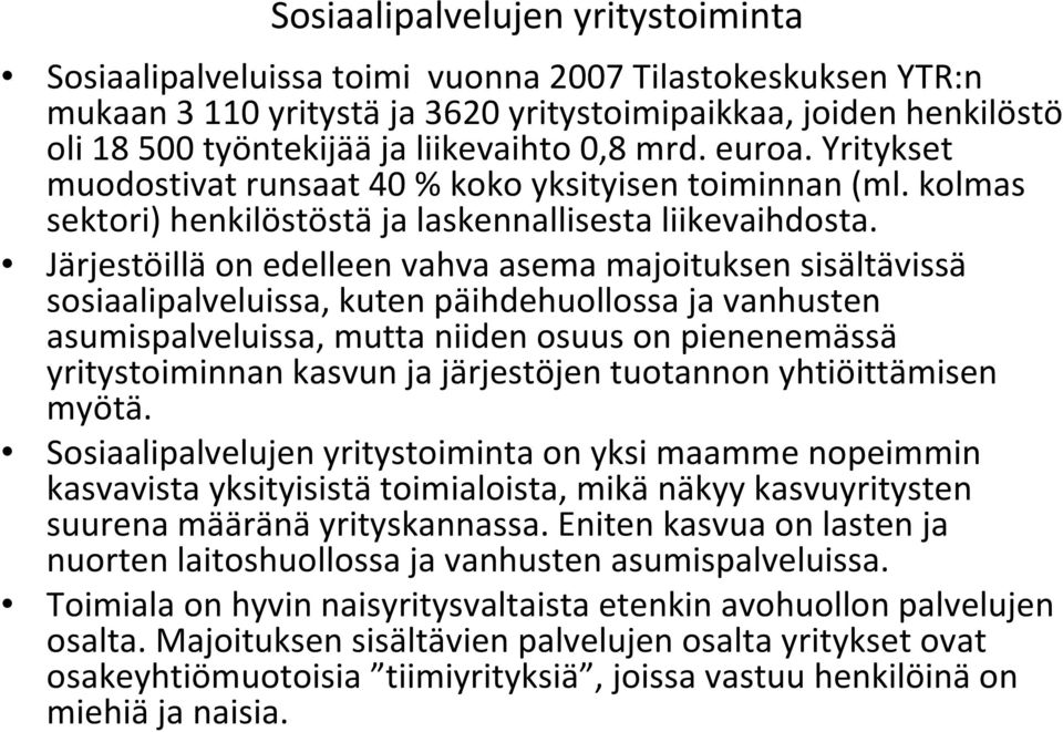Järjestöillä on edelleen vahva asema majoituksen sisältävissä sosiaalipalveluissa, kuten päihdehuollossa ja vanhusten asumispalveluissa, mutta niiden osuus on pienenemässä yritystoiminnan kasvun ja