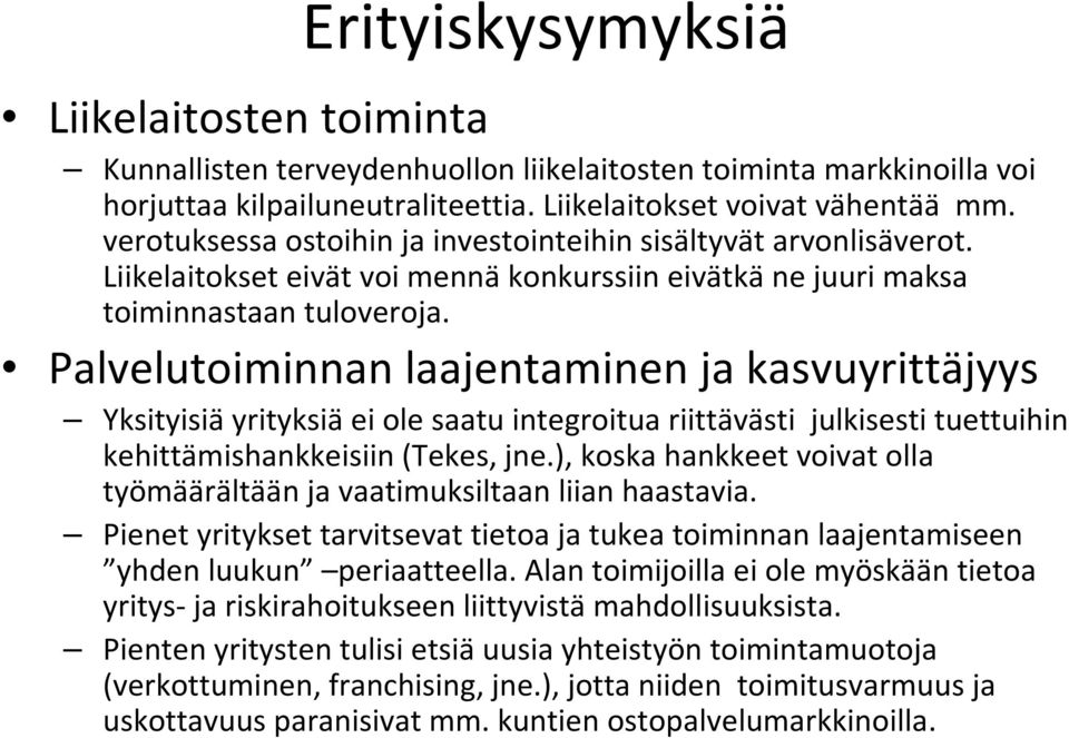 Palvelutoiminnan laajentaminen ja kasvuyrittäjyys Yksityisiä yrityksiä ei ole saatu integroitua riittävästi julkisesti tuettuihin kehittämishankkeisiin (Tekes, jne.