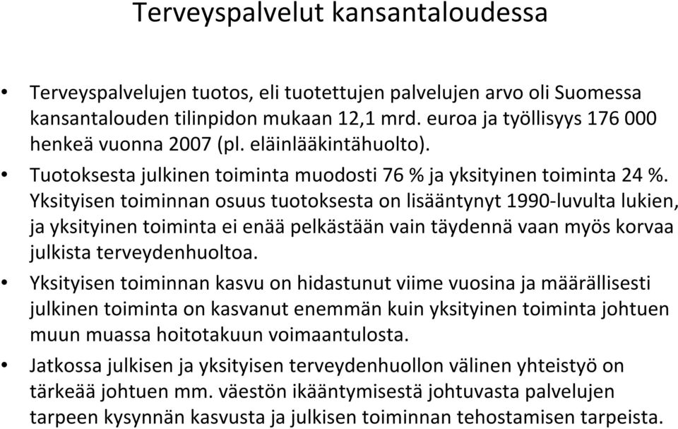 Yksityisen toiminnan osuus tuotoksesta on lisääntynyt 1990-luvulta lukien, ja yksityinen toiminta ei enää pelkästään vain täydennä vaan myös korvaa julkista terveydenhuoltoa.