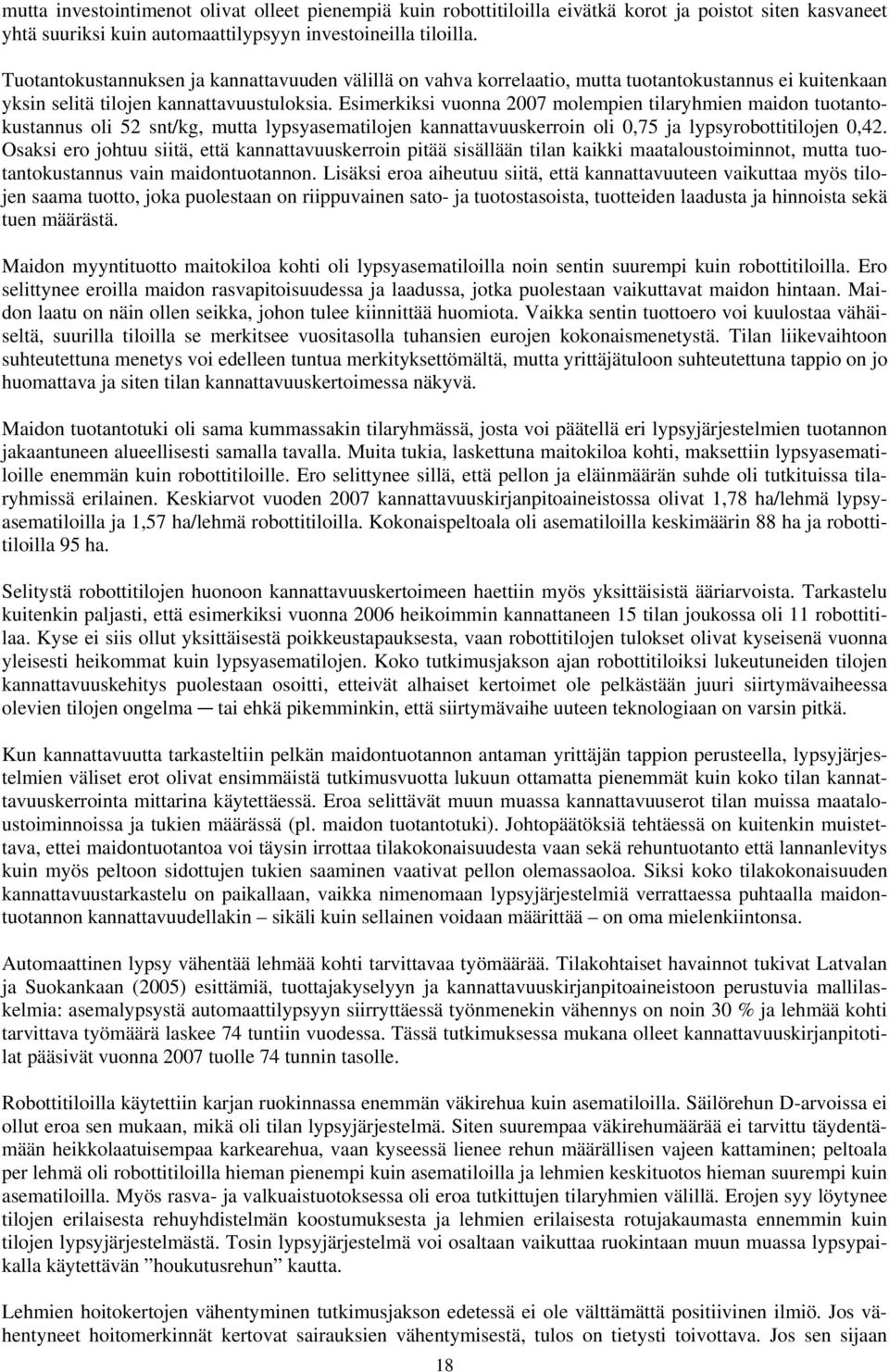 Esimerkiksi vuonna 2007 molempien tilaryhmien maidon tuotantokustannus oli 52 snt/kg, mutta lypsyasematilojen kannattavuuskerroin oli 0,75 ja lypsyrobottitilojen 0,42.