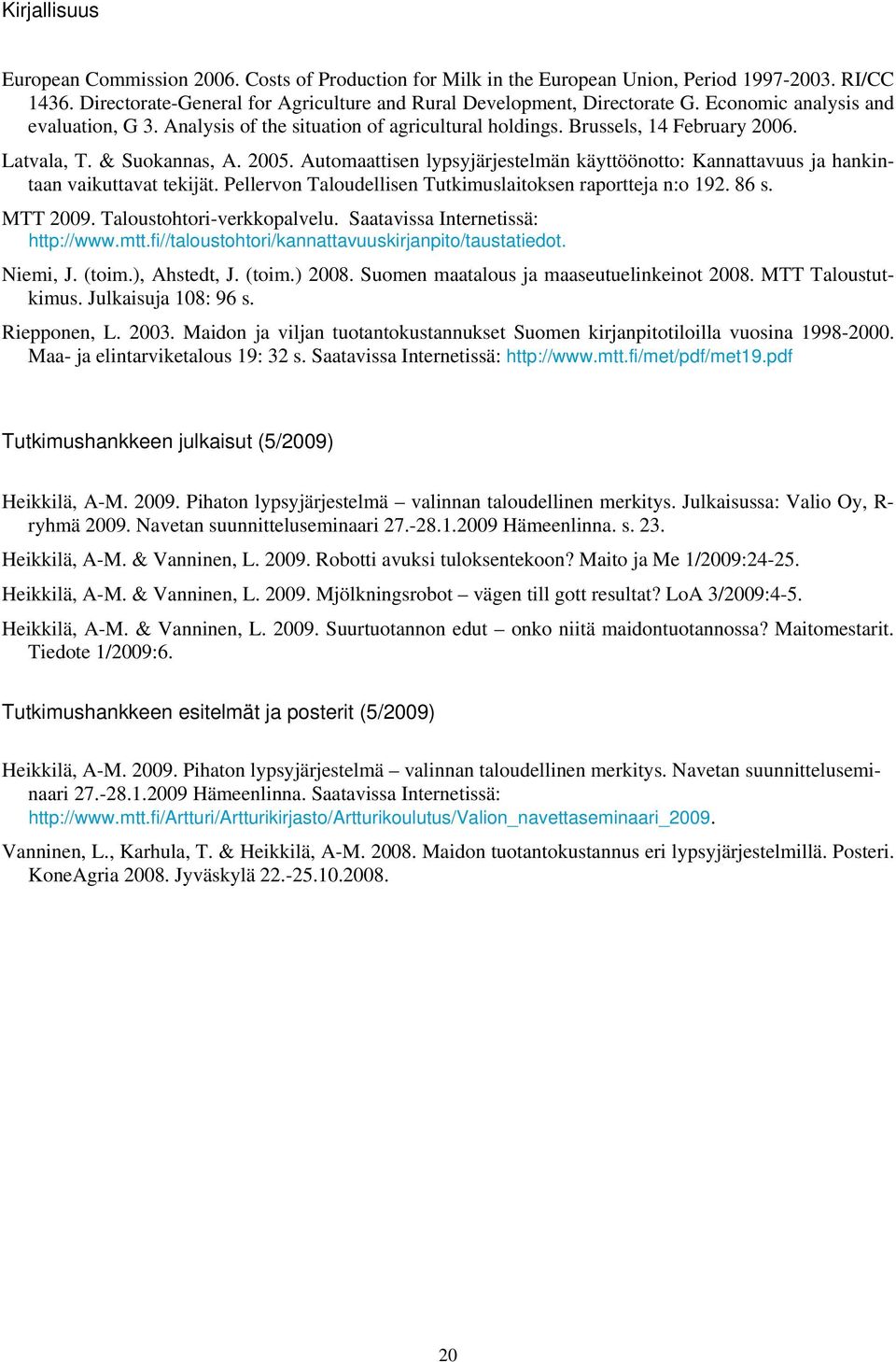 Automaattisen lypsyjärjestelmän käyttöönotto: Kannattavuus ja hankintaan vaikuttavat tekijät. Pellervon Taloudellisen Tutkimuslaitoksen raportteja n:o 192. 86 s. MTT 2009. Taloustohtori-verkkopalvelu.