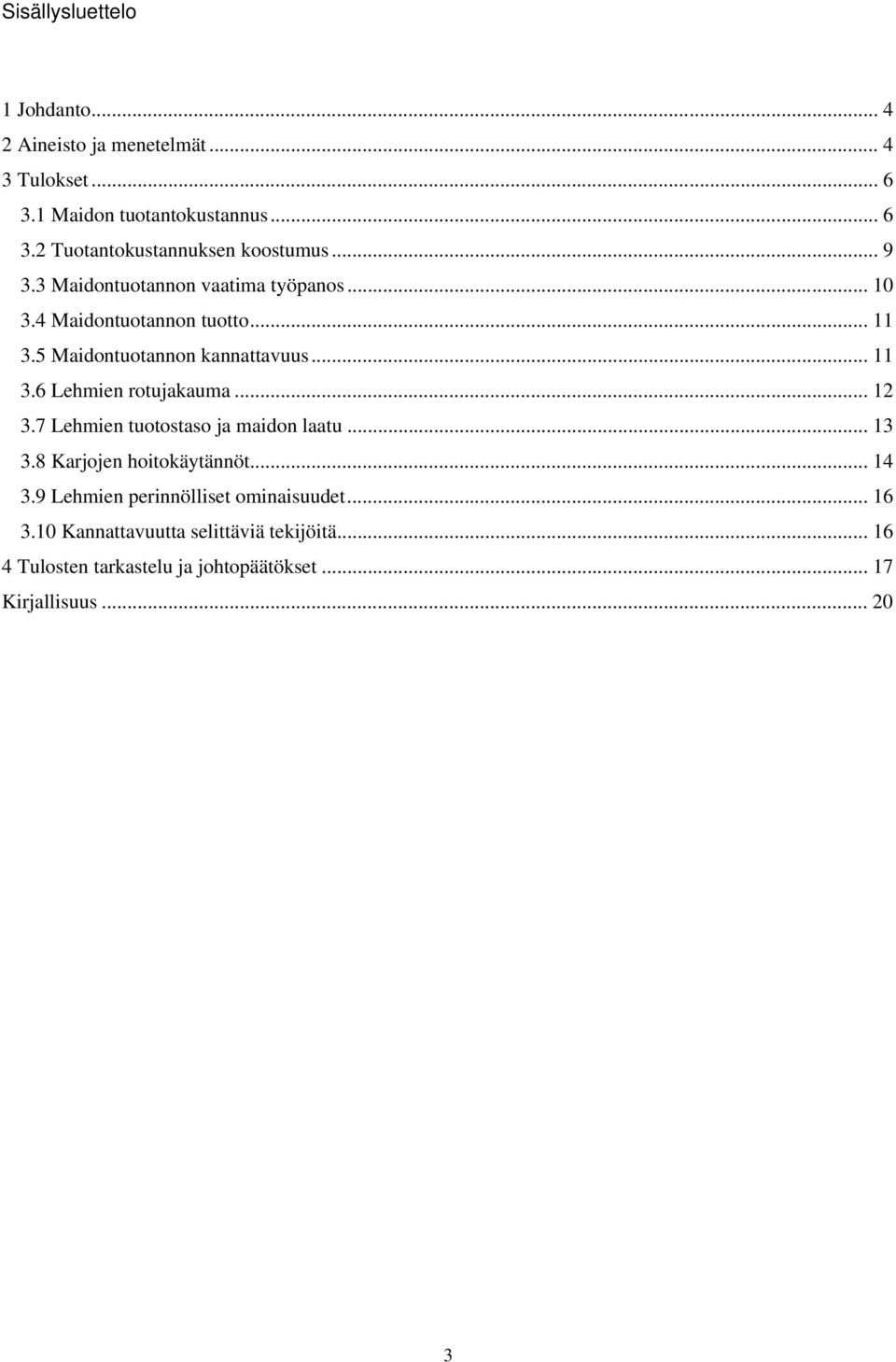 .. 12 3.7 Lehmien tuotostaso ja maidon laatu... 13 3.8 Karjojen hoitokäytännöt... 14 3.9 Lehmien perinnölliset ominaisuudet... 16 3.