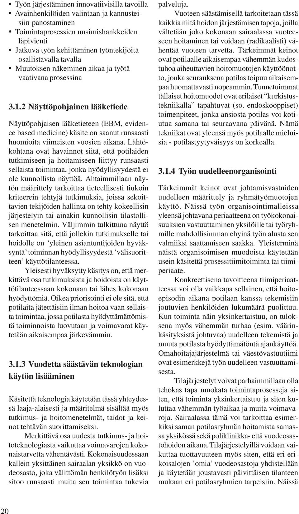 2 Näyttöpohjainen lääketiede Näyttöpohjaisen lääketieteen (EBM, evidence based medicine) käsite on saanut runsaasti huomioita viimeisten vuosien aikana.