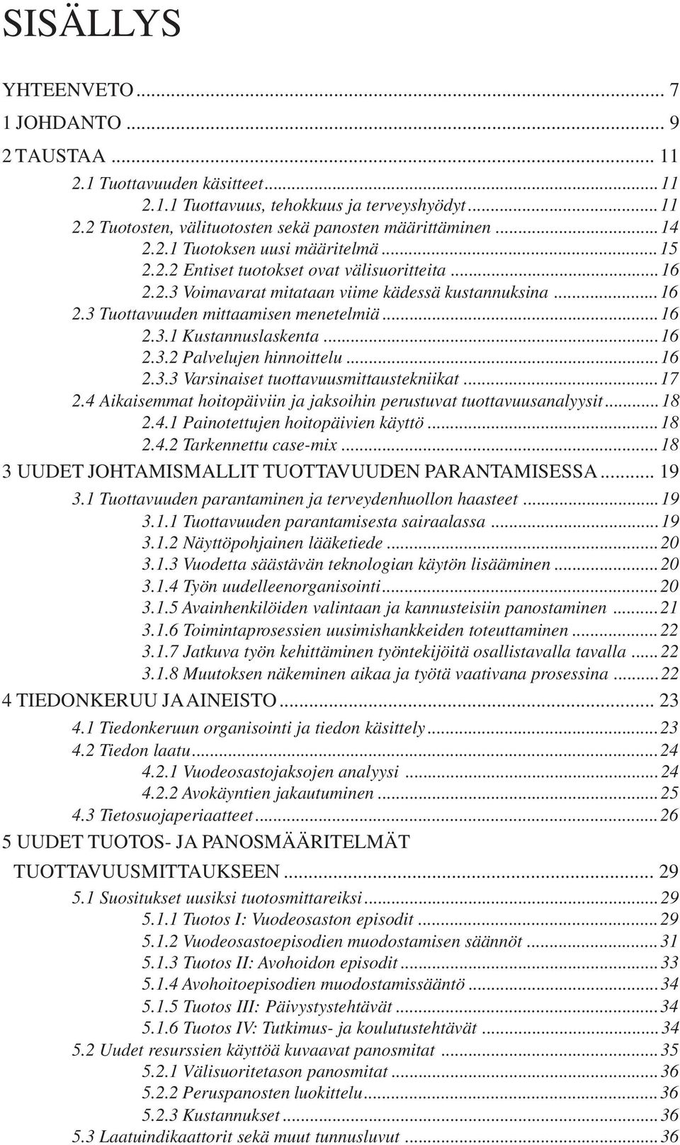 ..16 2.3.2 Palvelujen hinnoittelu...16 2.3.3 Varsinaiset tuottavuusmittaustekniikat...17 2.4 Aikaisemmat hoitopäiviin ja jaksoihin perustuvat tuottavuusanalyysit...18 2.4.1 Painotettujen hoitopäivien käyttö.