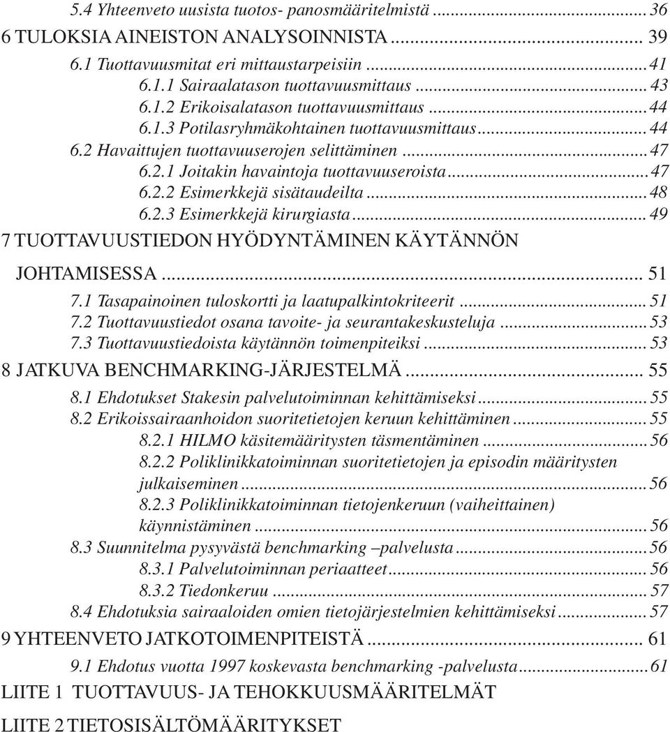 .. 49 7 TUOTTAVUUSTIEDON HYÖDYNTÄMINEN KÄYTÄNNÖN JOHTAMISESSA... 51 7.1 Tasapainoinen tuloskortti ja laatupalkintokriteerit... 51 7.2 Tuottavuustiedot osana tavoite- ja seurantakeskusteluja...53 7.