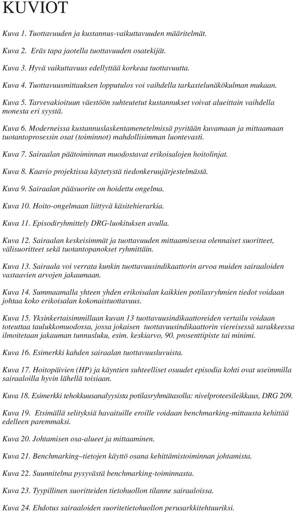 Moderneissa kustannuslaskentamenetelmissä pyritään kuvamaan ja mittaamaan tuotantoprosessin osat (toiminnot) mahdollisimman luontevasti. Kuva 7.