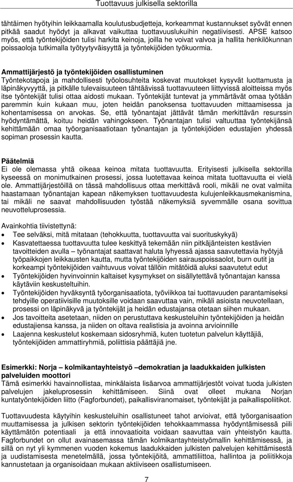 Ammattijärjestö ja työntekijöiden osallistuminen Työntekotapoja ja mahdollisesti työolosuhteita koskevat muutokset kysyvät luottamusta ja läpinäkyvyyttä, ja pitkälle tulevaisuuteen tähtäävissä