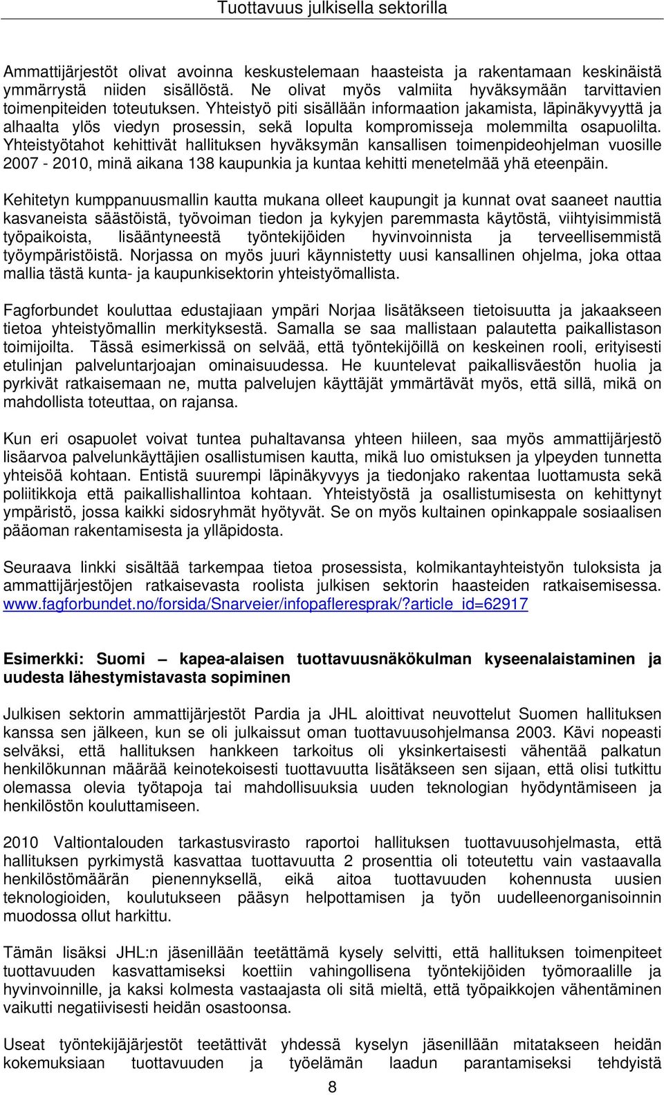 Yhteistyötahot kehittivät hallituksen hyväksymän kansallisen toimenpideohjelman vuosille 2007-2010, minä aikana 138 kaupunkia ja kuntaa kehitti menetelmää yhä eteenpäin.