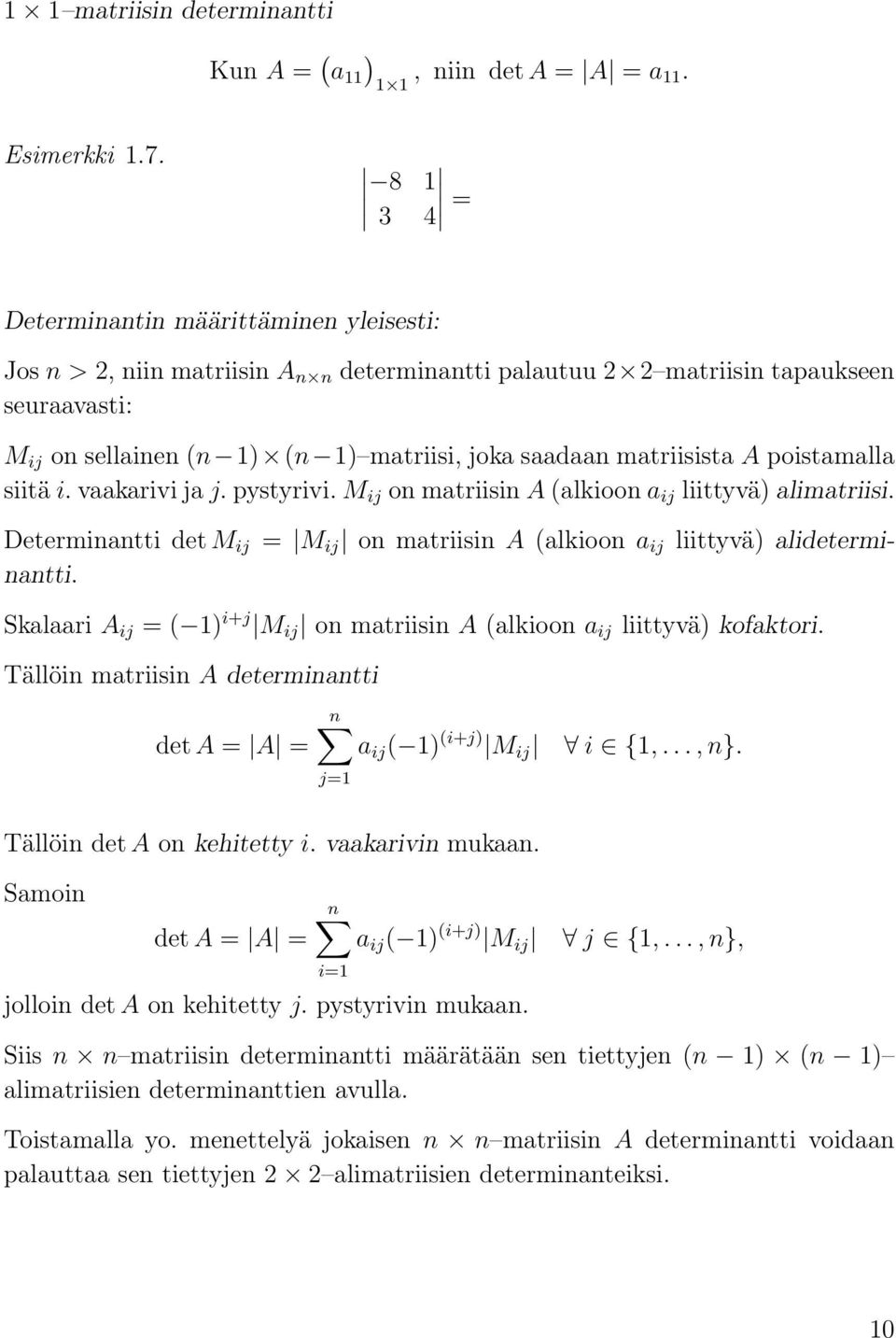 lidetermi- Determinntti det M ij nntti Sklri A ij = ( 1) i+j M ij on mtriisin A (lkioon ij liittyvä) kofktori Tällöin mtriisin A determinntti n det A = A = ij ( 1) (i+j) M ij j=1 i {1,, n} Tällöin