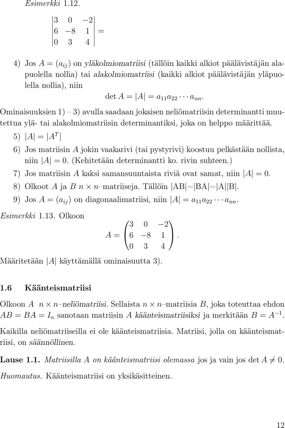 pystyrivi) koostuu pelkästään nollist, niin A = 0 (Kehitetään determinntti ko rivin suhteen) 7) Jos mtriisin A kksi smnsuuntist riviä ovt smt, niin A = 0 8) Olkoot A j B n n mtriisej Tällöin AB = BA