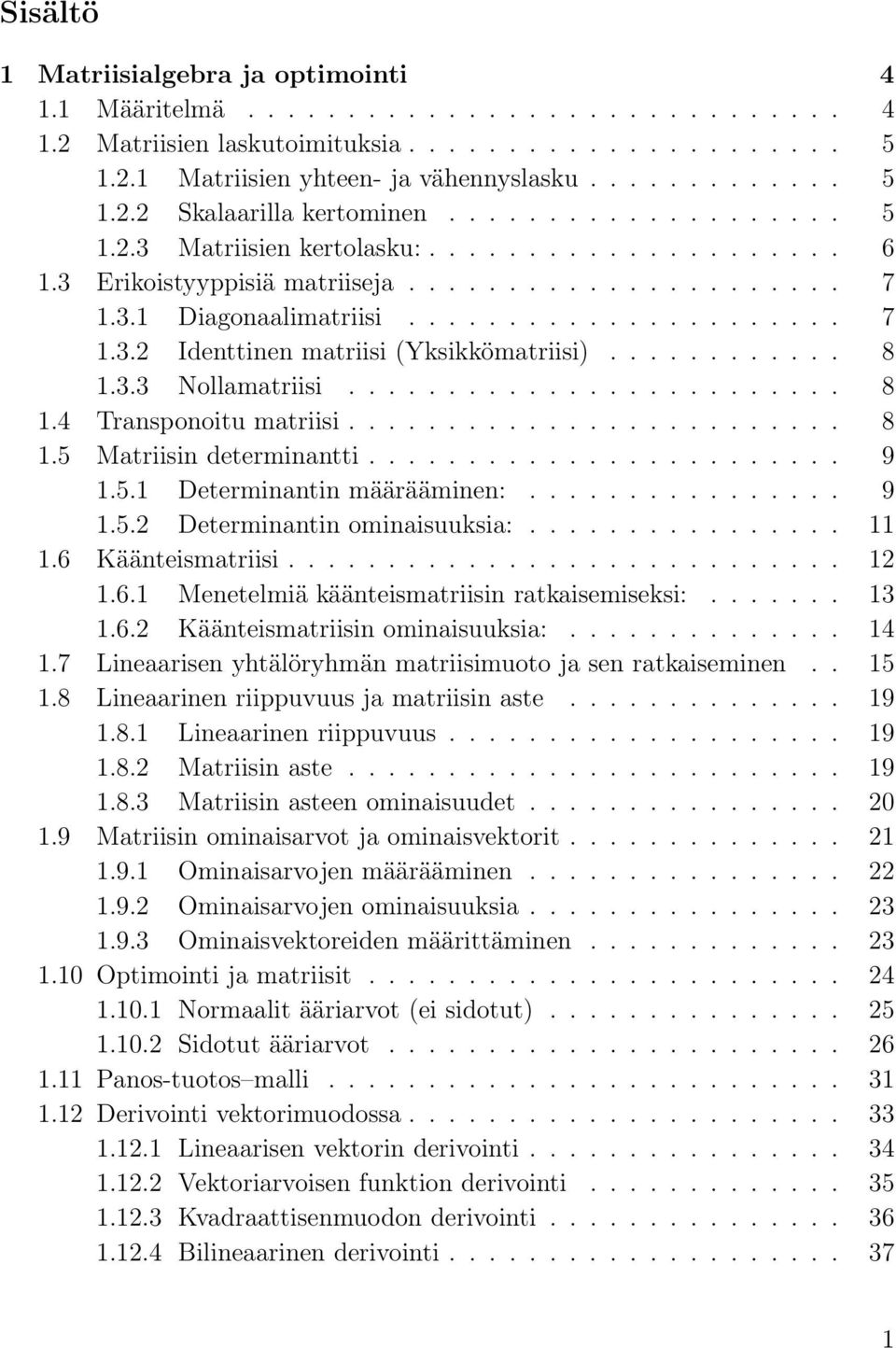 ominisuuksi: 11 16 Käänteismtriisi 12 161 Menetelmiä käänteismtriisin rtkisemiseksi: 13 162 Käänteismtriisin ominisuuksi: 14 17 Linerisen yhtälöryhmän mtriisimuoto j sen rtkiseminen 15 18 Linerinen